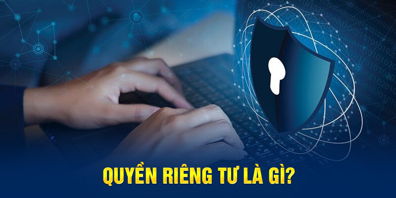 Quyền riêng tư là gì?