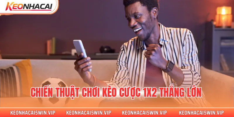 Chiến thuật chơi kèo cược 1x2 thắng lớn