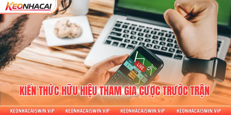 Kiến thức hữu hiệu tham gia cược trước trận